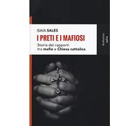 I preti e i mafiosi. Storia dei rapporti tra mafia e Chiesa cattolica. Nuova ediz.