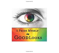 I Pride Myself On Good Looks: Lgbt Pride, Lesbian Pride, Gay Pride, Bisexual Pride, Transgender Pride And Pansexual Pride Gift Journal