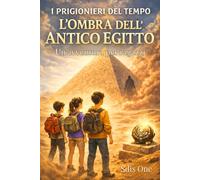 I Prigionieri del Tempo - L’Ombra dell’Antico Egitto: Un’avventura tra piramidi e misteri senza ritorno