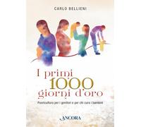 I primi 1000 giorni d'oro. Puericultura per i genitori e per chi cura i bambini