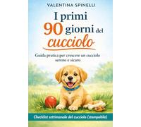 I primi 90 giorni del Cucciolo: Guida pratica per crescere un cucciolo sereno e sicuro