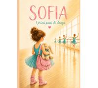 I PRIMI PASSI DI DANZA DI SOFIA: Una dolce storia illustrata per bambini dai 3 ai 7 anni