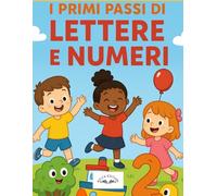 I Primi Passi di Lettere e Numeri: più di 100 esercizi/giochi per imparare numeri e lettere!