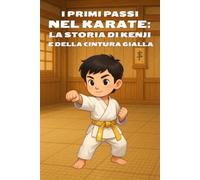 I primi passi nel karate: La storia di Kenji e della cintura gialla: Un racconto per bambini su rispetto, disciplina e crescita personale
