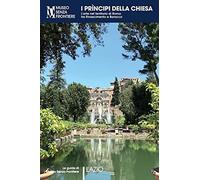 I Prìncipi Della Chiesa. L'arte Nel Territorio Di Roma Tra Rinascimento E Barocco