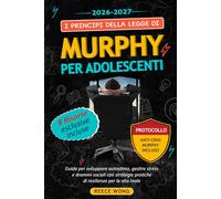 I Principi della Legge di Murphy per Adolescenti: Guida per sviluppare autostima, gestire stress e drammi sociali con strategie pratiche di resilienza per la vita reale