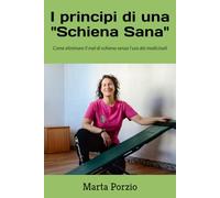 I principi di una "Schiena Sana": Come eliminare il mal di schiena senza l'uso dei medicinali