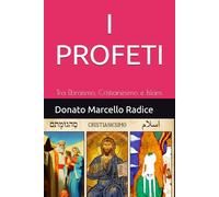 I PROFETI: Tra Ebraismo, Cristianesimo e Islam.