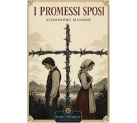 I promessi sposi - Alessandro Manzoni: edizione integrale con analisi del contesto storico e dello stile.