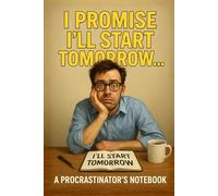 I Promise I’ll Start Tomorrow, A Procrastinator’s Notebook