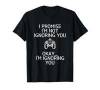 I Promise I'm Not Ignoring You.. Funny Sarcastic Gamer Humor T-Shirt