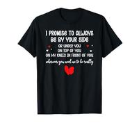 I Promise to Always Be by Your Side Or Under You on Top of T-Shirt