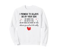 I Promise to Always Be by Your Side Or Under You Or on Top Sweatshirt