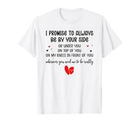 I Promise to Always Be by Your Side Or Under You Or on Top T-Shirt