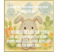 I Promise to Tell the Truth: The Wild Adventures of Benny Bunny Who Cried 'CARROT MONSTER!' One Too Many Times
