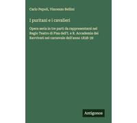 I puritani e i cavalieri: Opera seria in tre parti da rappresentarsi nel Regio Teatro di Pisa dell'I. e R. Accademia dei Ravvivati nel carnevale dell'anno 1838-39