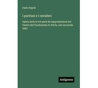 I puritani e i cavalieri: Opera seria in tre parti da rappresentarsi nel Teatro del Condominio in Pavia, nel carnovale 1842