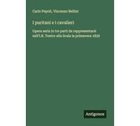 I puritani e i cavalieri: Opera seria in tre parti da rappresentarsi nell'I.R. Teatro alla Scala la primavera 1839