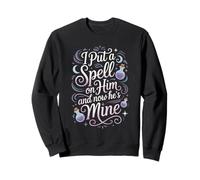 I Put A Spell on Him and Now He's Mine Love Witchy Vibe Sweatshirt