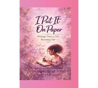I Put It On Paper: Writings from a Girl Becoming Her: For the girls who feel everything and still rise.