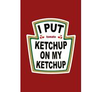 I Put Ketchup on My Ketchup: Ketchup Gift Notebook: 120-Page Journal (Funny Journals)