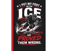 I Put My Foot On The Ice and Proved Them Wrong: Hockey Practice Training Mindset Motivational Journal
