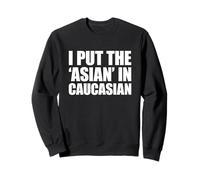 I Put The Asian in Caucasian Sweatshirt
