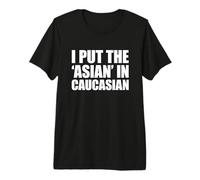 I Put The Asian in Caucasian T-Shirt Haut de Gamme