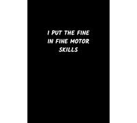 I Put The Fine In Fine Motor Skills: Occupational Therapy Notebook | Occupational Therapist 6x9 Blank Lined Journal | Occupational Therapy Gifts