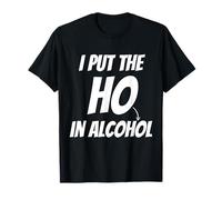 I Put The Ho in Alcohol Funny Drinking Party Night Out Blague T-Shirt