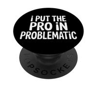 I Put The Pro in Problematic Dramatic Chaos Sarcasm - PopSockets PopGrip Adhésif