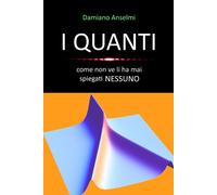 I Quanti: Come Non Ve Li Ha Mai Spiegati Nessuno