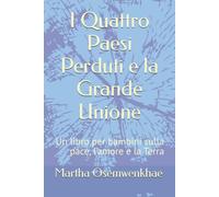 I Quattro Paesi Perduti e la Grande Unione: Un libro per bambini sulla pace, l’amore e la Terra