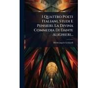 I Quattro Poeti Italiani, Studi E Pensieri. La Divina Commedia Di Dante Alighieri...