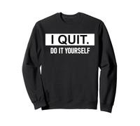 I Quit Do It Yourself Im Retired Not My Problem Anymore Men Sweatshirt