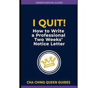 I Quit! How to Write a Professional Resignation Letter: What to Say, What to Avoid, and How to Leave Without Hurting Your Career
