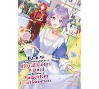 I Quit My Apprenticeship as a Royal Court Wizard to Become a Magic Item Craftswoman (Manga) Vol. 6
