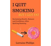 I Quit Smoking But I Got Fat: Reclaiming Health, Balance and Confidence After Quitting Smoking