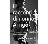 I racconti di nonno Arrigo: Un omaggio al passato, un invito alla vita.