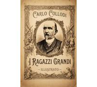 I Ragazzi Grandi di Carlo Collodi: Un capolavoro ritrovato di Carlo Collodi: intrighi, ipocrisia e drammi borghesi nella Firenze dell'Ottocento.