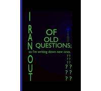 I RAN OUT OF OLD QUESTIONS: SO NOW I HAVE TO WRITE MORE DOWN