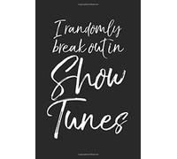 I Randomly Break Out In Show Tunes: Musical Theatre Journal With Blank Pages To Write In - Theater Notebook For Dramatic Acting Notes: Broadway Gift Idea