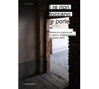I Re Non Toccano Le Porte: Mostra Di Un Giorno Per Un Giorno, Castelponzone, 22 Giugno 2024