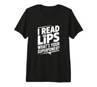 I Read Lips Quel est Ton Super Pouvoir T-Shirt Haut de Gamme