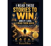 I Read These Stories to Win - And If I Lose, I Read Them Again: Lessons in Resilience, Wealth, and Unstoppable Success