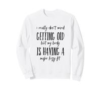 I Really Don't Mind Getting Older But My Body is Taking It Sweatshirt