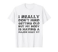 I Really Don't Mind Getting Older But My Body is Taking It T-Shirt