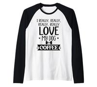 I Really Really Love My Dog and Coffee Mug,I Love My Dog Mom Manche Raglan