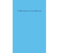 I Really Tried Not To Write About You