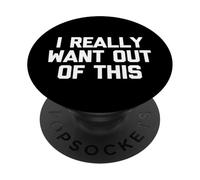 I Really Want Out of This - Funny Saying Sarcastic Novelty PopSockets PopGrip Adhésif